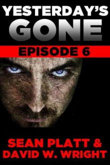 Yesterday's Gone: Episode 6 - Sean Platt, David W. Wright