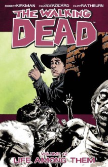 The Walking Dead, Volume 12: Life Among Them - Charlie Adlard, Robert Kirkman