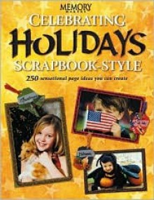 Celebrating Holidays Scrapbook-Style: 250 Sensational Page Ideas You Can Create - Memory Makers Books