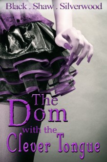 The Dom with the Clever Tongue (Badass Brats) - Sorcha Black, Leia Shaw, Cari Silverwood