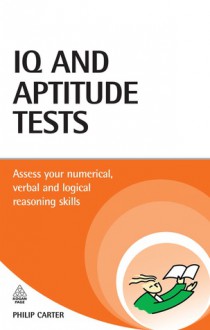 IQ and Aptitude Tests: Assess your verbal, numerical, and spatial reasoning skills - Philip J. Carter