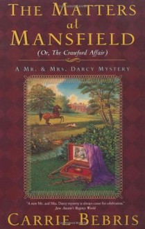 The Matters at Mansfield: Or, The Crawford Affair (Mr. and Mrs. Darcy Mysteries) - Carrie Bebris