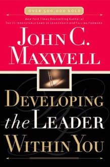 Developing the Leader Within You - John C. Maxwell