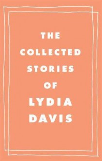 The Collected Stories of Lydia Davis - Lydia Davis