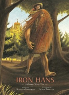 Iron Hans: A Grimms' Fairy Tale - Stephen Mitchell, Matt Tavares