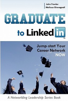 Graduate to Linkedin: Jumpstart Your Career Network Now - Melissa Giovagnoli, John Fowler