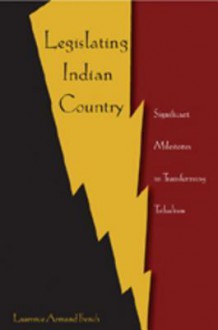 Legislating Indian Country: Significant Milestones in Transforming Tribalism - Laurence Armand French