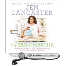 The Tao of Martha: My Year of LIVING; Or, Why I'm Never Getting All That Glitter Off of the Dog - Jen Lancaster