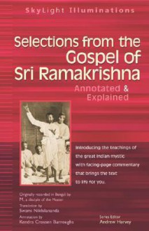 Selections from the Gospel of Sri Ramakrishna: Annotated & Explained - Swami Nikhilananda, Andrew Harvey, Kendra Crossen Burroughs