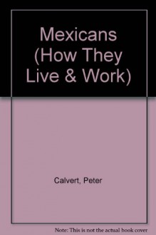 The Mexicans: How They Live and Work - Peter Calvert