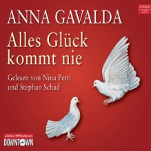 Alles Glück Kommt Nie Roman - Anna Gavalda, Stephan Schad, Nina Petri, Ina Kronenberger