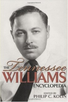 The Tennessee Williams Encyclopedia - Philip C. Kolin