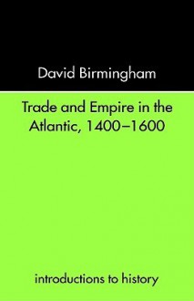 Trade and Empire in the Atlantic 1400-1600 - David Birmingham