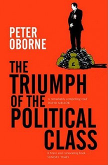 The Triumph Of The Political Class - Peter Oborne