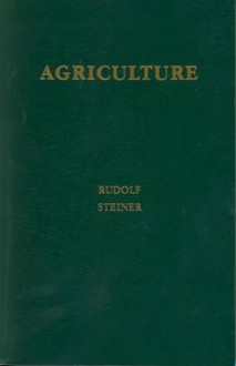 Agriculture: Spiritual Foundations for the Renewal of Agriculture - Rudolf Steiner