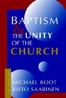 Baptism and the Unity of the Church - Michael Root, Risto Saarinen