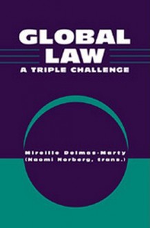 Global Law: A Triple Challenge - Mireille Delmas-Marty, Naomi Norberg