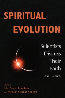 Spiritual Evolution: Scientists Discuss Their Beliefs - John Marks Templeton, K.S. Giniger