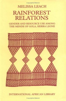 Rainforest Relations: Gender And Resource Use Among The Mende Of Gola, Sierra Leone - Melissa Leach