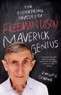 Maverick Genius: The Pioneering Odyssey of Freeman Dyson - Phillip F. Schewe