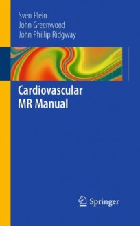 Cardiovascular MR Manual - Sven Plein, John Greenwood, John P. Ridgway