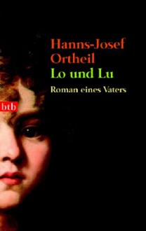 Lo und Lu. Roman eines Vaters - Hanns-Josef Ortheil