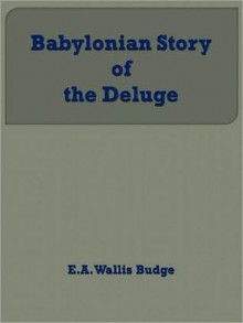 Babylonian Story of the Deluge - E.A. Wallis Budge