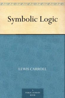 Symbolic Logic (符号逻辑) (免费公版书) - Lewis Carroll, (刘易斯·卡罗尔)