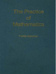 The Practice Of Mathematics - Yvette Solomon