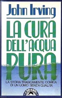 La cura dell'acqua pura - John Irving, Pier Francesco Paolini