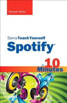 Sams Teach Yourself Spotify in 10 Minutes - Michael Miller