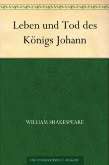 Leben und Tod des Königs Johann (German Edition) - Christoph Martin Wieland, William Shakespeare