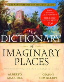 The Dictionary of Imaginary Places - Alberto Manguel, Gianni Guadalupi