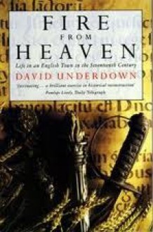 Fire from Heaven: Life in an English Town in the Seventeenth Century - David Underdown