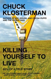 Killing Yourself to Live: 85% of a True Story - Chuck Klosterman