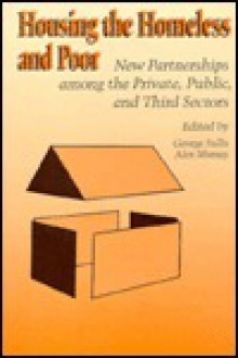 Housing the Homeless and Poor: New Partnerships Among the Private, Public, and Third Sectors - George Fallis, Alex Murray