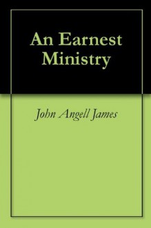 An Earnest Ministry - John Angell James