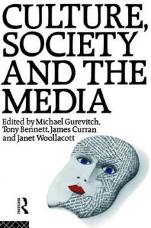 Culture, Society and the Media - Tony Bennett, James Curran, Michael Gurevitch, Janet Wollacott