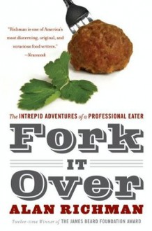 Fork It Over: The Intrepid Adventures Of A Professional Eater - Alan Richman