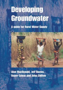 Developing Groundwater: A Guide for Rural Water Supply - Alan MacDonald, Jeff Davies