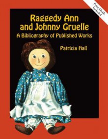 Raggedy Ann and Johnny Gruelle: A Bibliography of Published Works - Patricia Hall