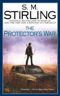 The Protector's War: A Novel of the Change (Change Series) - S.M. Stirling