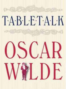 Table Talk Oscar Wilde - Oscar Wilde, Thomas Wright