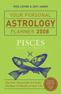 Your Personal Astrology Planner 2008: Pisces - Rick Levine, Jeff Jawer