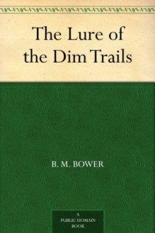 The Lure of the Dim Trails - B. M. Bower