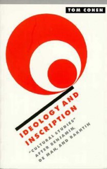 Ideology and Inscription: 'Cultural Studies' After Benjamin, de Man, and Bakhtin - Tom Cohen, Richard Macksey, Anthony Cascardi