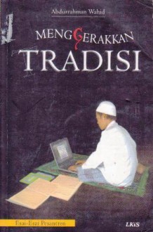 Menggerakkan Tradisi: Esai-Esai Pesantren - Abdurrahman Wahid