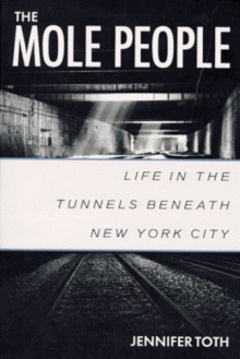 The Mole People: Life in the Tunnels Beneath New York City - Jennifer Toth