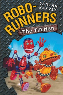 Robo-Runners: 01 the Tin Man - Damian Harvey, Mark Oliver