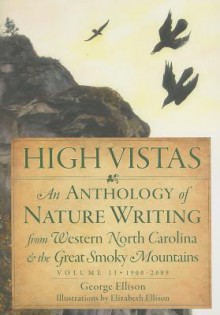 High Vistas, Volume II: An Anthology of Nature Writing from Western North Carolina & the Great Smoky Mountains, 1900-2009 - George Ellison, Elizabeth Ellison